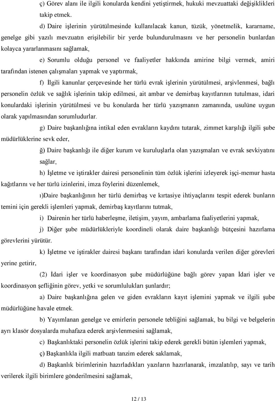 yararlanmasını sağlamak, e) Sorumlu olduğu personel ve faaliyetler hakkında amirine bilgi vermek, amiri tarafından istenen çalışmaları yapmak ve yaptırmak, f) İlgili kanunlar çerçevesinde her türlü