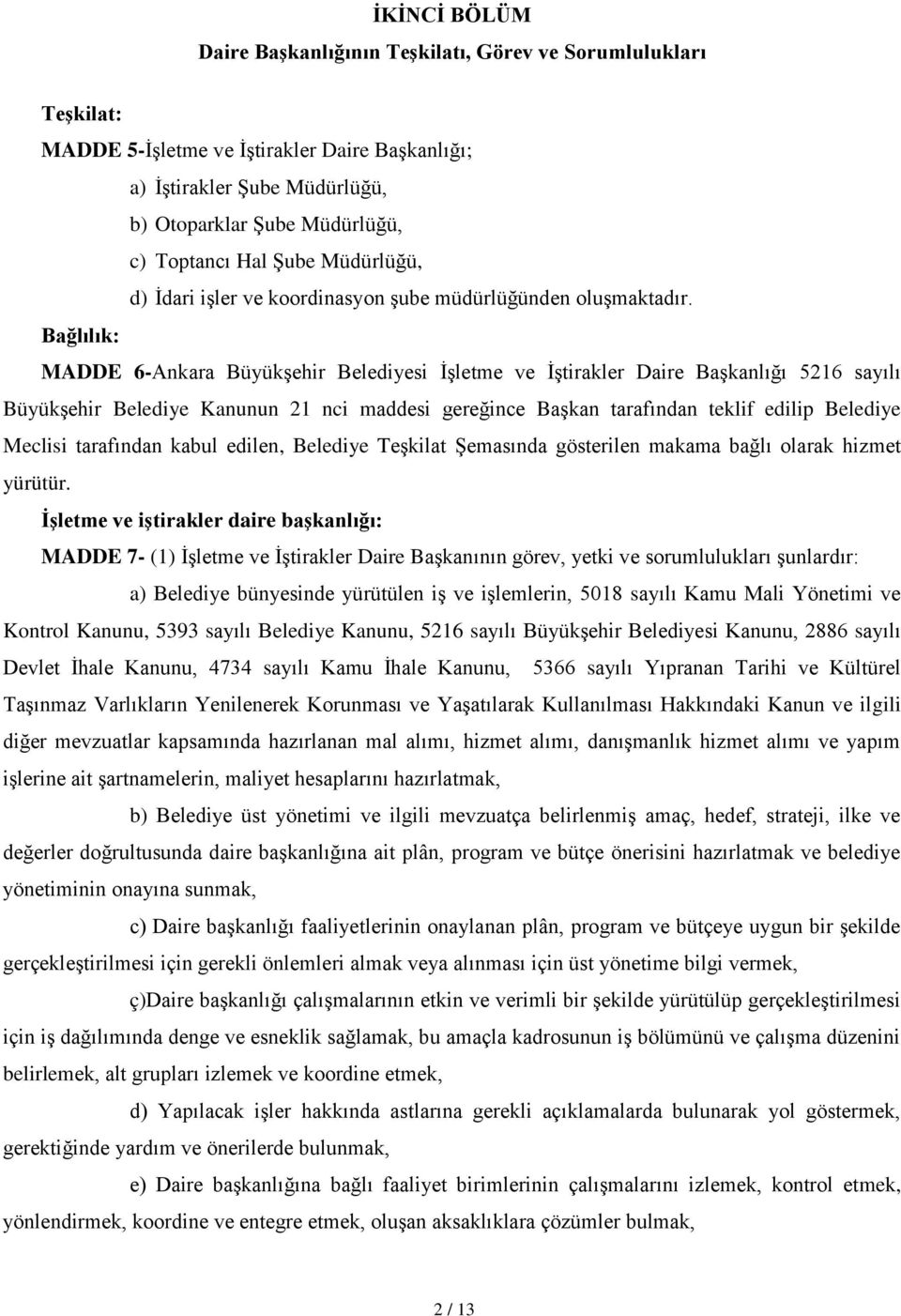 Bağlılık: MADDE 6-Ankara Büyükşehir Belediyesi İşletme ve İştirakler Daire Başkanlığı 5216 sayılı Büyükşehir Belediye Kanunun 21 nci maddesi gereğince Başkan tarafından teklif edilip Belediye Meclisi