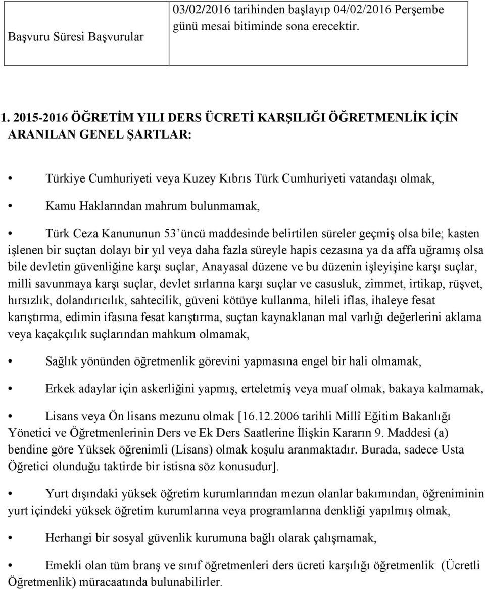 Ceza Kanununun 53 üncü maddesinde belirtilen süreler geçmiş olsa bile; kasten işlenen bir suçtan dolayı bir yıl veya daha fazla süreyle hapis cezasına ya da affa uğramış olsa bile devletin