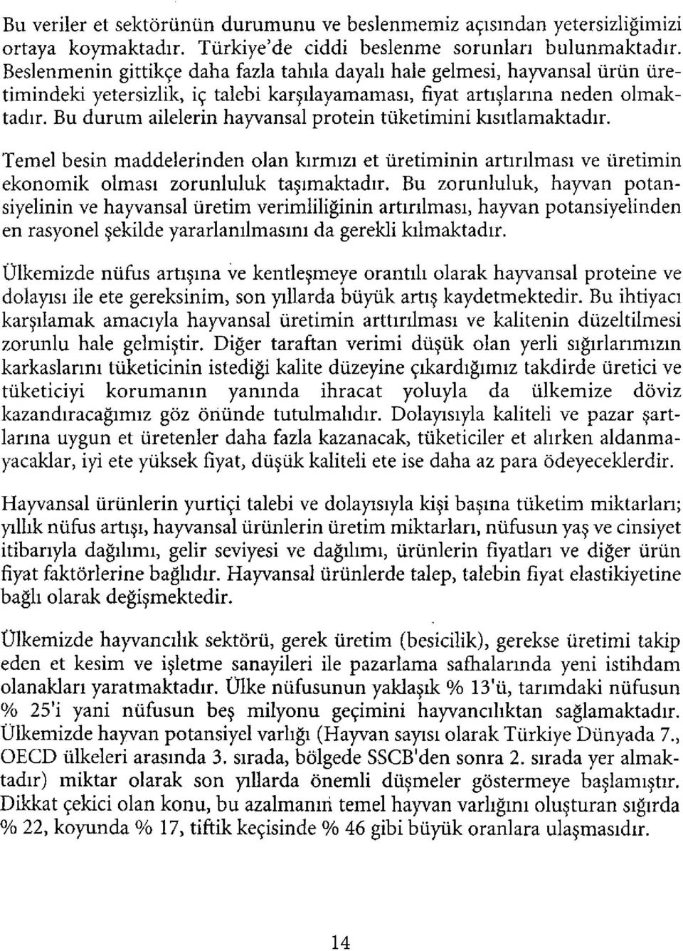 Bu durum ailelerin hayvansal protein tüketimini kısıtlamaktadır. Temel besin maddelerinden olan kırmızı et üretiminin artırılması ve üretimin ekonomik olması zorunluluk taşımaktadır.