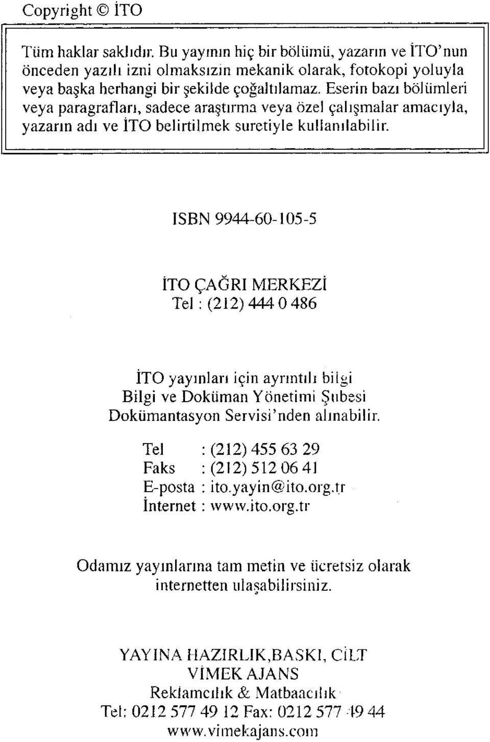 ISBN 9944-60-105-5 İTO ÇAĞRI MERKEZİ Tel : (212)444 0 486 İTO yayınları için ayrıntılı bilgi Bilgi ve Doküman Yönetimi Şubesi Dokümantasyon Servisi'nden alınabilir.