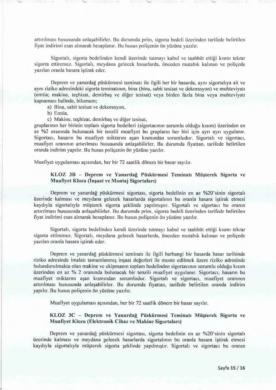 Sigortalı, meydana gelecek hasarlarda, önceden mutabık kalınan ve poliçede yazılan oranla hasara iştirak eder.