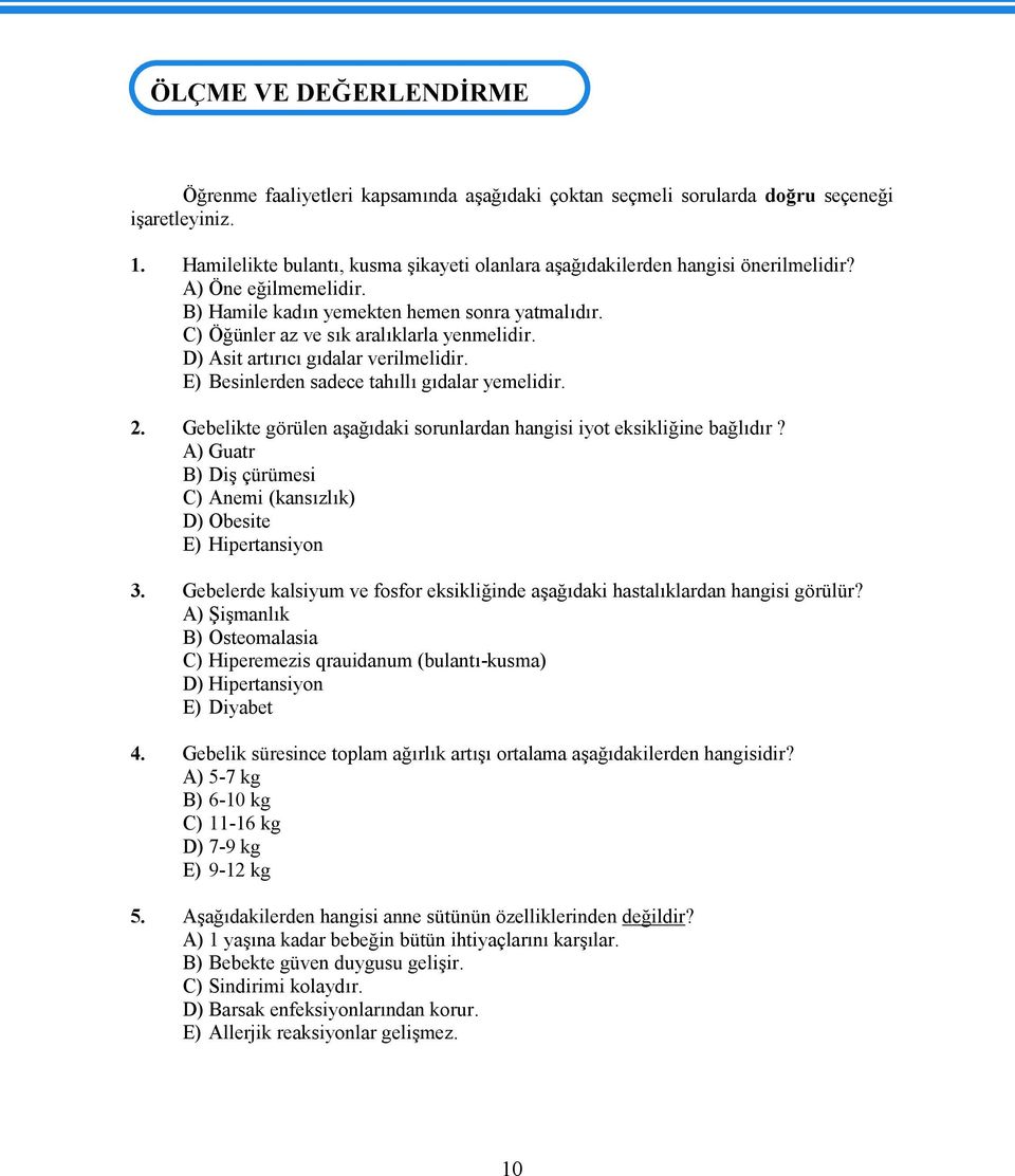 D) Asit artırıcı gıdalar verilmelidir. E) Besinlerden sadece tahıllı gıdalar yemelidir. 2. Gebelikte görülen aşağıdaki sorunlardan hangisi iyot eksikliğine bağlıdır?