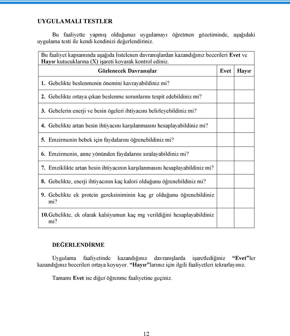 Gebelikte beslenmenin önemini kavrayabildiniz mi? 2. Gebelikte ortaya çıkan beslenme sorunlarını tespit edebildiniz mi? 3. Gebelerin enerji ve besin ögeleri ihtiyacını belirleyebildiniz mi? 4.