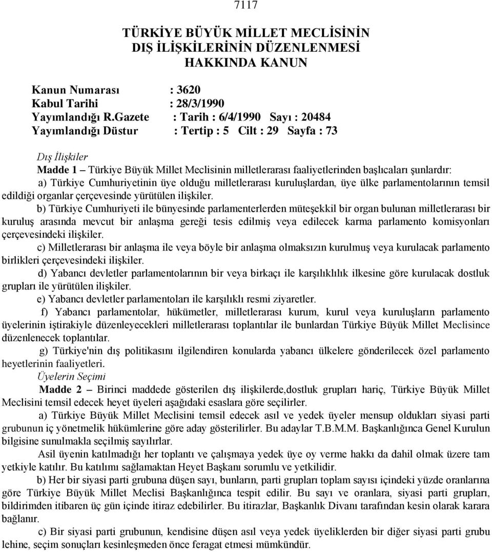 şunlardır: a) Türkiye Cumhuriyetinin üye olduğu milletlerarası kuruluşlardan, üye ülke parlamentolarının temsil edildiği organlar çerçevesinde yürütülen ilişkiler.