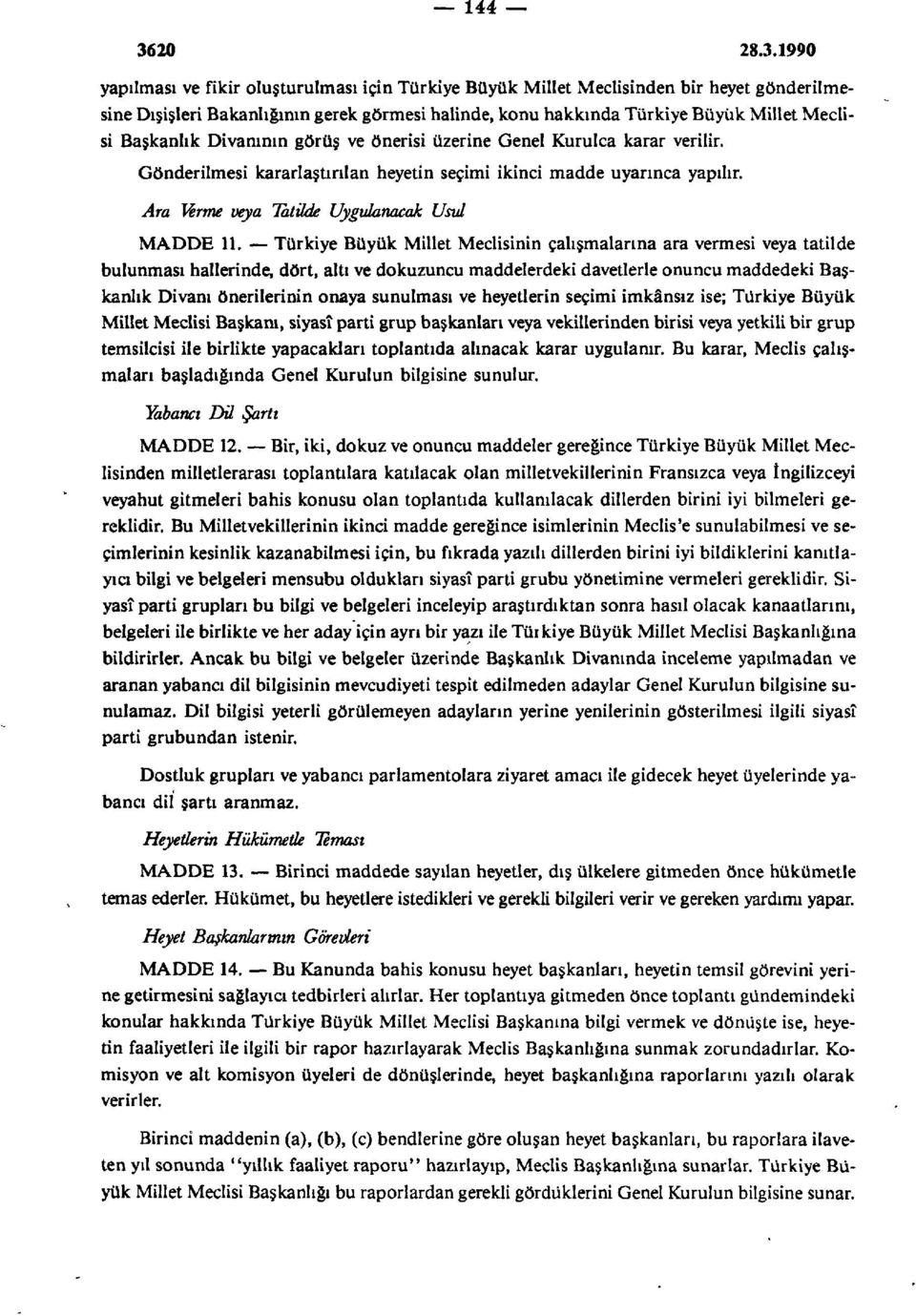 Türkiye Büyük Millet Meclisinin çalışmalarına ara vermesi veya tatilde bulunması hallerinde, dört, altı ve dokuzuncu maddelerdeki davetlerle onuncu maddedeki Başkanlık Divanı önerilerinin onaya