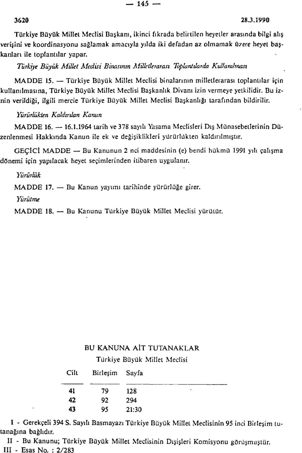 Türkiye Büyük Millet Meclisi binalarının milletlerarası toplantılar için kullanılmasına, Türkiye Büyük Millet Meclisi Başkanlık Divanı izin vermeye yetkilidir.