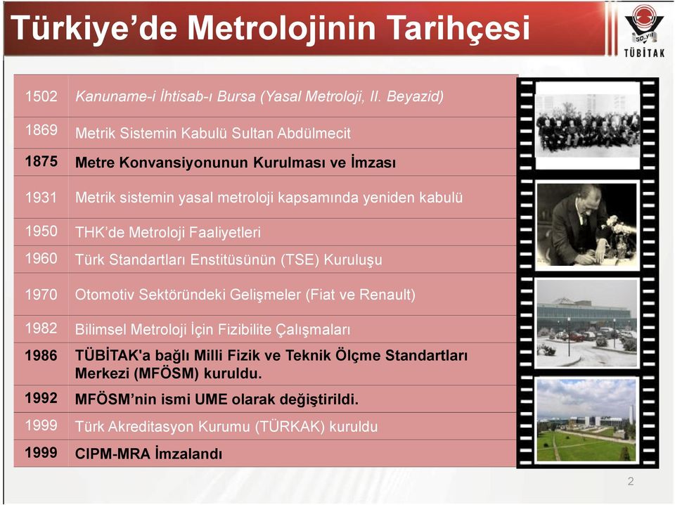 THK de Metroloji Faaliyetleri 1960 Türk Standartları Enstitüsünün (TSE) Kuruluşu 1970 Otomotiv Sektöründeki Gelişmeler (Fiat ve Renault) 1982 Bilimsel Metroloji İçin