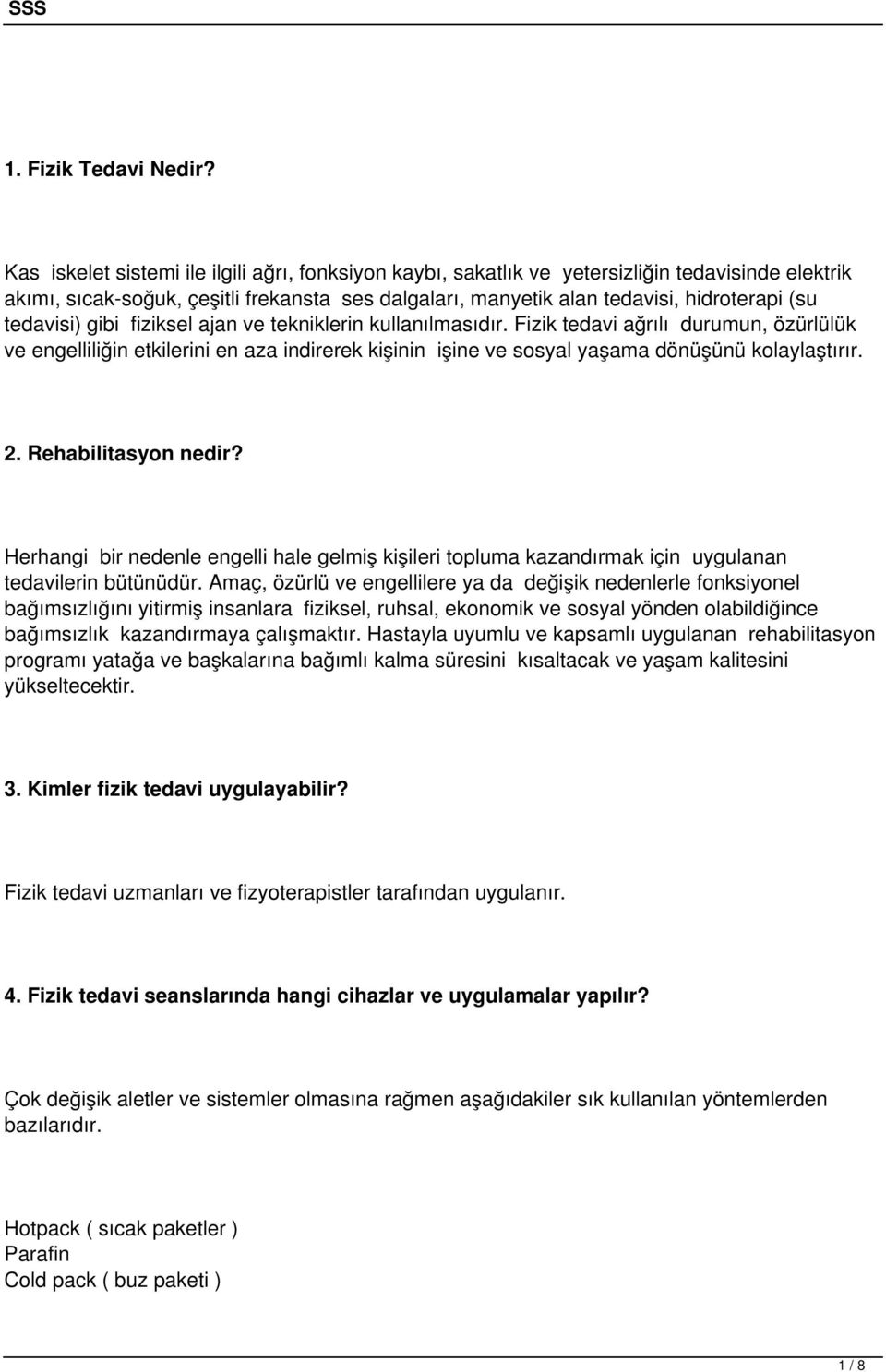 tedavisi) gibi fiziksel ajan ve tekniklerin kullanılmasıdır. Fizik tedavi ağrılı durumun, özürlülük ve engelliliğin etkilerini en aza indirerek kişinin işine ve sosyal yaşama dönüşünü kolaylaştırır.