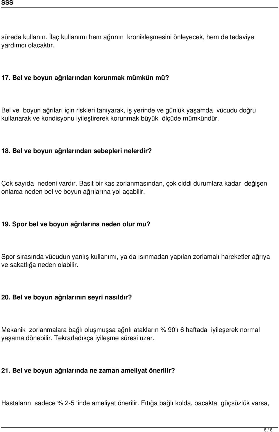 Bel ve boyun ağrılarından sebepleri nelerdir? Çok sayıda nedeni vardır. Basit bir kas zorlanmasından, çok ciddi durumlara kadar değişen onlarca neden bel ve boyun ağrılarına yol açabilir. 19.