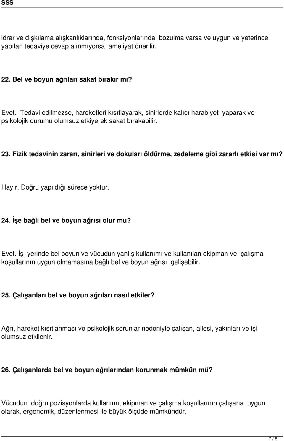 Fizik tedavinin zararı, sinirleri ve dokuları öldürme, zedeleme gibi zararlı etkisi var mı? Hayır. Doğru yapıldığı sürece yoktur. 24. İşe bağlı bel ve boyun ağrısı olur mu? Evet.