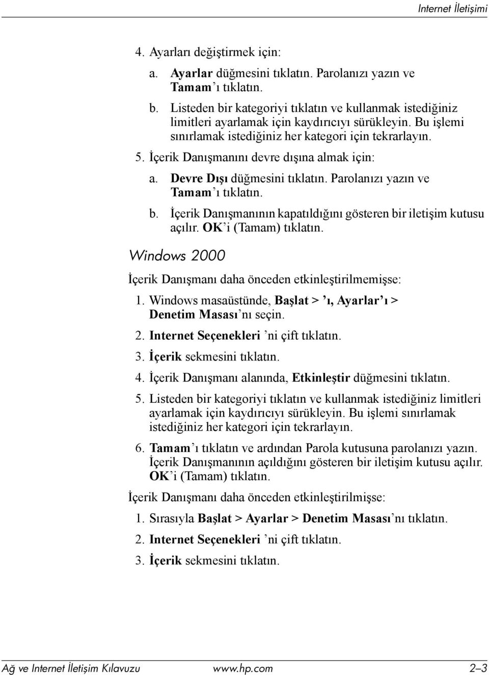 İçerik Danõşmanõnõ devre dõşõna almak için: a. Devre Dõşõ düğmesini tõklatõn. Parolanõzõ yazõn ve Tamam õ tõklatõn. b. İçerik Danõşmanõnõn kapatõldõğõnõ gösteren bir iletişim kutusu açõlõr.