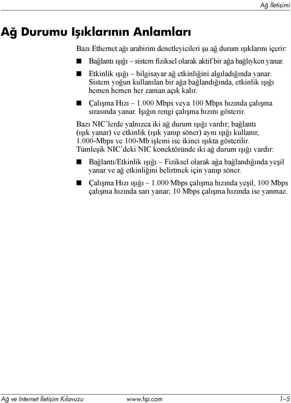 000 Mbps veya 100 Mbps hõzõnda çalõşma sõrasõnda yanar. Işõğõn rengi çalõşma hõzõnõ gösterir.