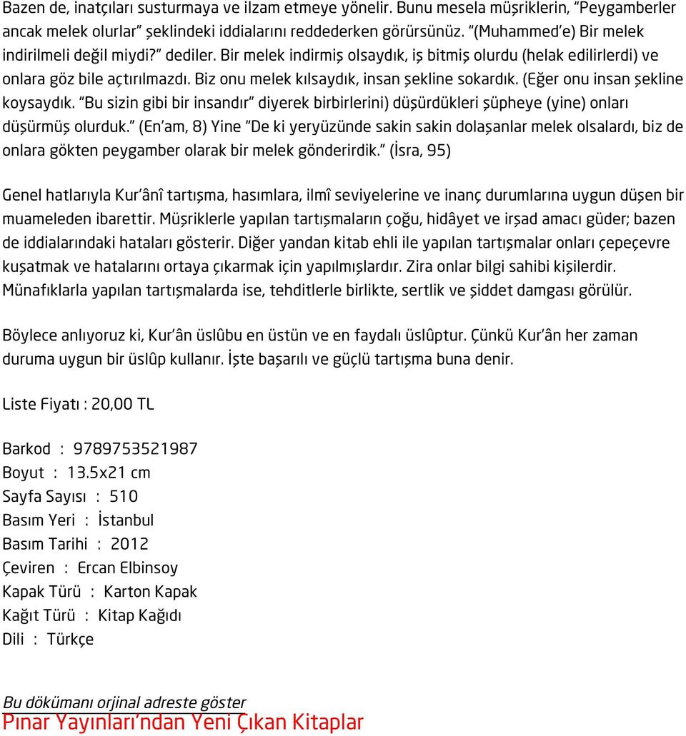 Biz onu melek kılsaydık, insan şekline sokardık. (Eğer onu insan şekline koysaydık. Bu sizin gibi bir insandır diyerek birbirlerini) düşürdükleri şüpheye (yine) onları düşürmüş olurduk.