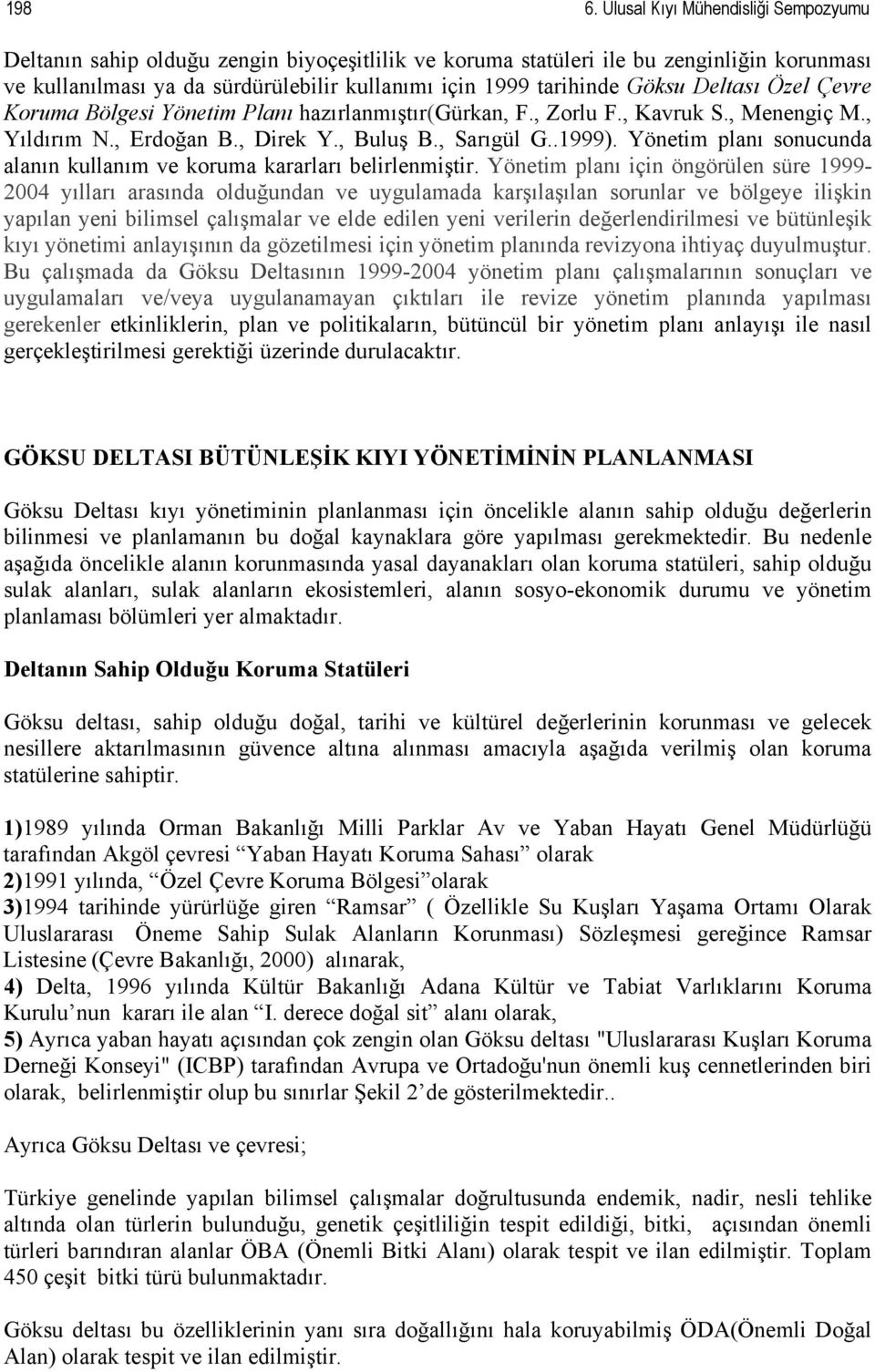 Göksu Deltası Özel Çevre Koruma Bölgesi Yönetim Planı hazırlanmıştır(gürkan, F., Zorlu F., Kavruk S., Menengiç M., Yıldırım N., Erdoğan B., Direk Y., Buluş B., Sarıgül G..1999).