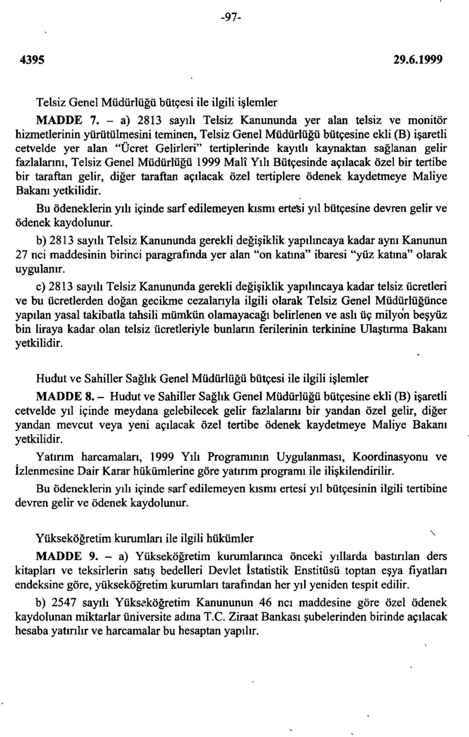 kayıtlı kaynaktan sağlanan gelir fazlalarını, Telsiz Genel Müdürlüğü 1999 Malî Yılı Bütçesinde açılacak özel bir tertibe bir taraftan gelir, diğer taraftan açılacak özel tertiplere ödenek kaydetmeye