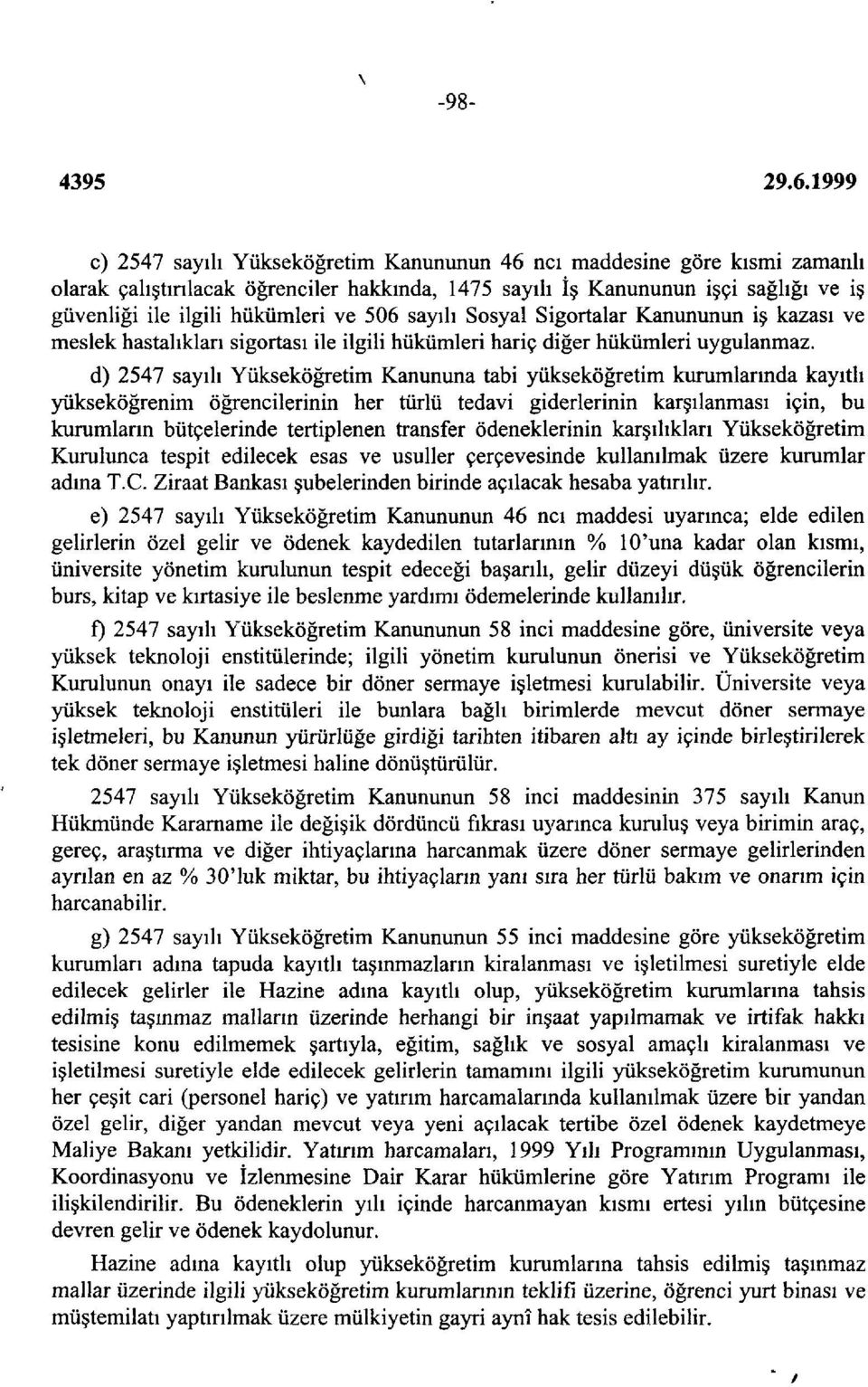 d) 2547 sayılı Yükseköğretim Kanununa tabi yükseköğretim kurumlarında kayıtlı yükseköğrenim öğrencilerinin her türlü tedavi giderlerinin karşılanması için, bu kurumların bütçelerinde tertiplenen