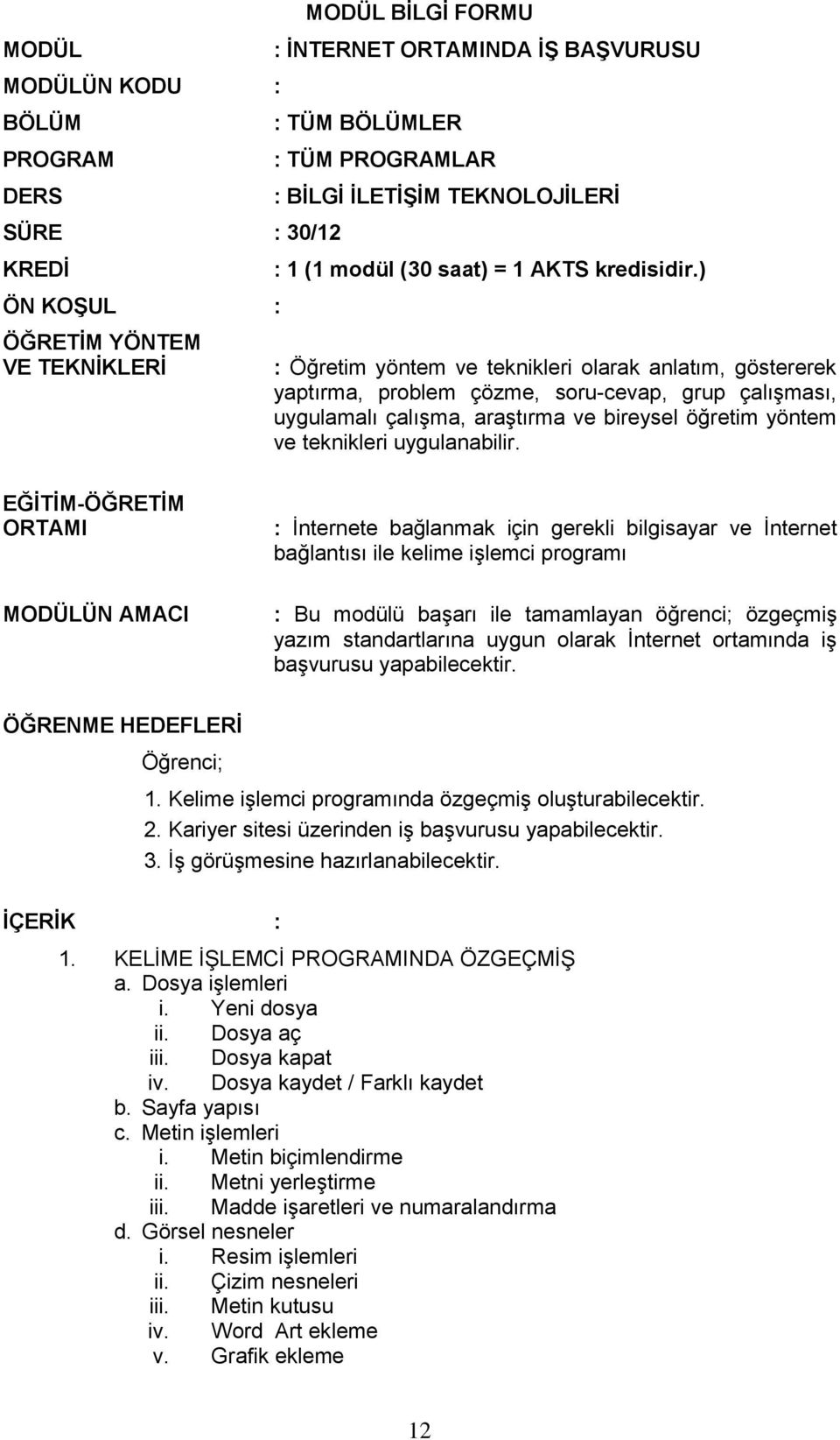 ) : Öğretim yöntem ve teknikleri olarak anlatım, göstererek yaptırma, problem çözme, soru-cevap, grup çalışması, uygulamalı çalışma, araştırma ve bireysel öğretim yöntem ve teknikleri uygulanabilir.