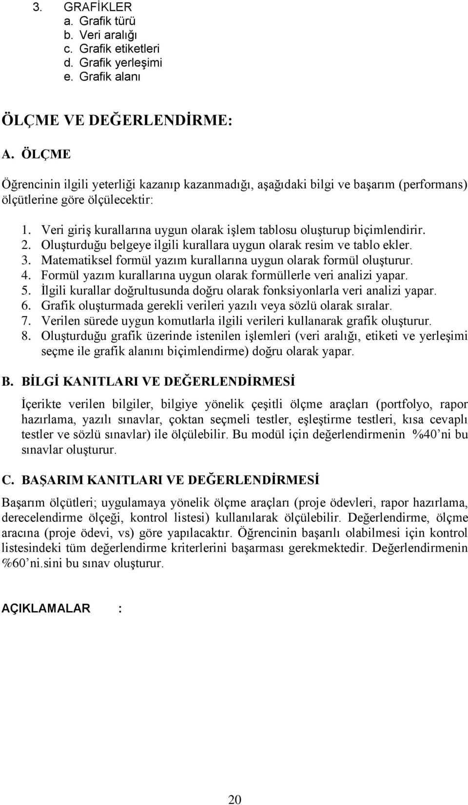 Veri giriş kurallarına uygun olarak işlem tablosu oluşturup biçimlendirir. 2. Oluşturduğu belgeye ilgili kurallara uygun olarak resim ve tablo ekler. 3.