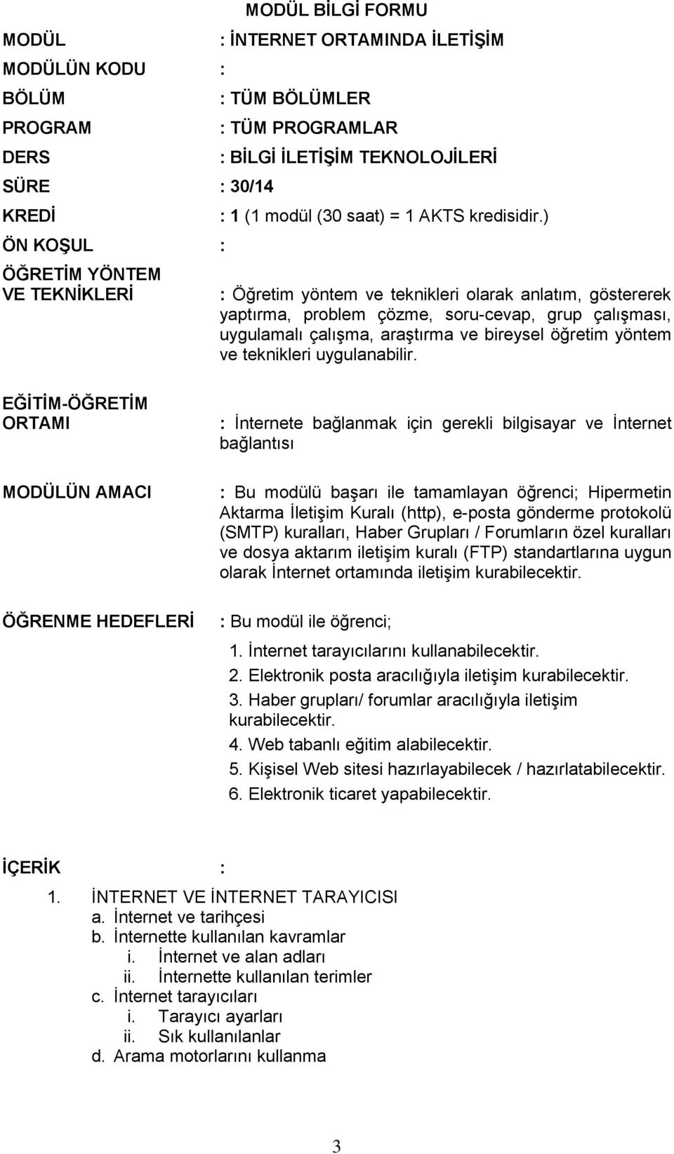 ) : Öğretim yöntem ve teknikleri olarak anlatım, göstererek yaptırma, problem çözme, soru-cevap, grup çalışması, uygulamalı çalışma, araştırma ve bireysel öğretim yöntem ve teknikleri uygulanabilir.