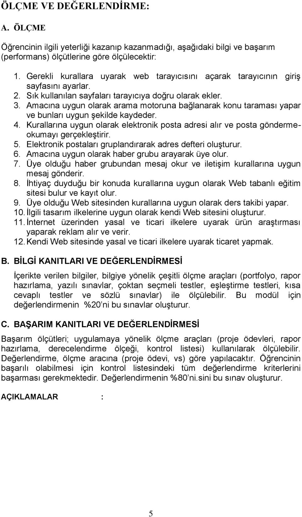 Amacına uygun olarak arama motoruna bağlanarak konu taraması yapar ve bunları uygun şekilde kaydeder. 4. Kurallarına uygun olarak elektronik posta adresi alır ve posta göndermeokumayı gerçekleştirir.