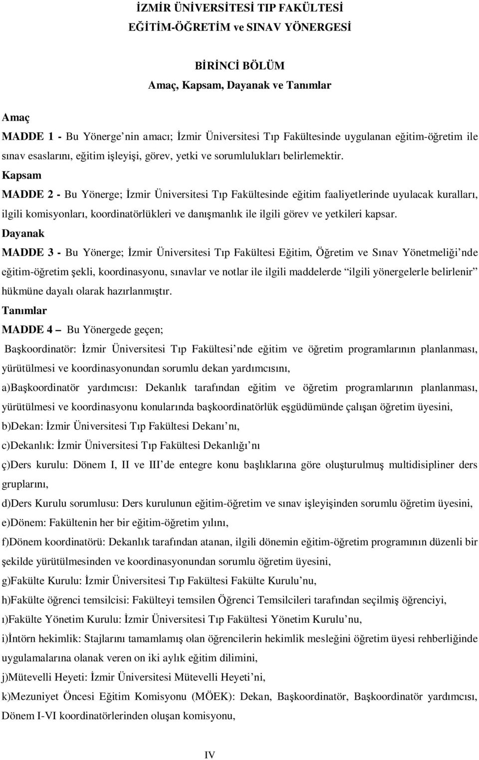 Kapsam MADDE 2 - Bu Yönerge; İzmir Üniversitesi Tıp Fakültesinde eğitim faaliyetlerinde uyulacak kuralları, ilgili komisyonları, koordinatörlükleri ve danışmanlık ile ilgili görev ve yetkileri kapsar.