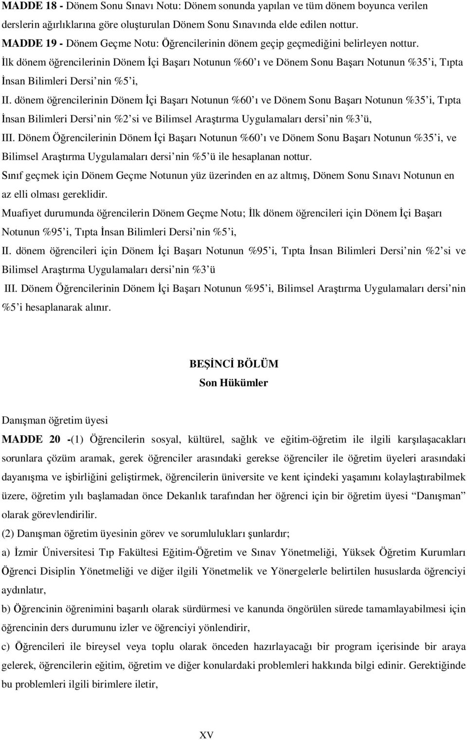 İlk dönem öğrencilerinin Dönem İçi Başarı Notunun %60 ı ve Dönem Sonu Başarı Notunun %35 i, Tıpta İnsan Bilimleri Dersi nin %5 i, II.