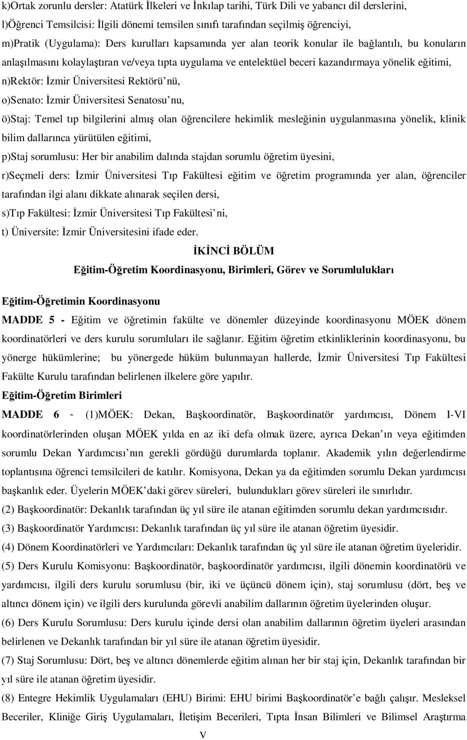 n)rektör: İzmir Üniversitesi Rektörü nü, o)senato: İzmir Üniversitesi Senatosu nu, ö)staj: Temel tıp bilgilerini almış olan öğrencilere hekimlik mesleğinin uygulanmasına yönelik, klinik bilim