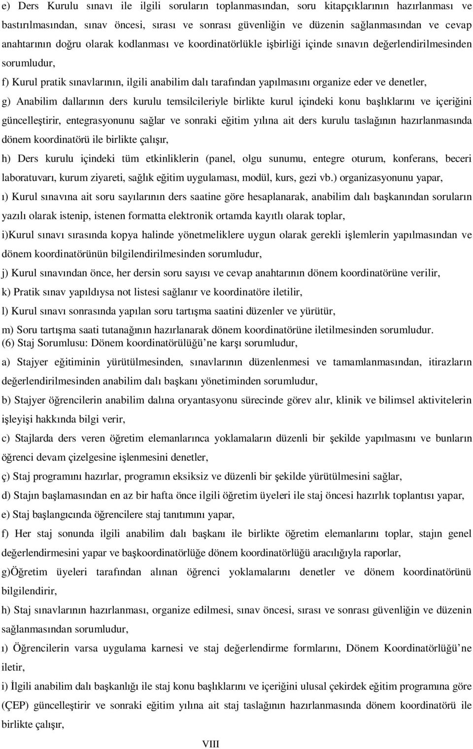 eder ve denetler, g) Anabilim dallarının ders kurulu temsilcileriyle birlikte kurul içindeki konu başlıklarını ve içeriğini güncelleştirir, entegrasyonunu sağlar ve sonraki eğitim yılına ait ders