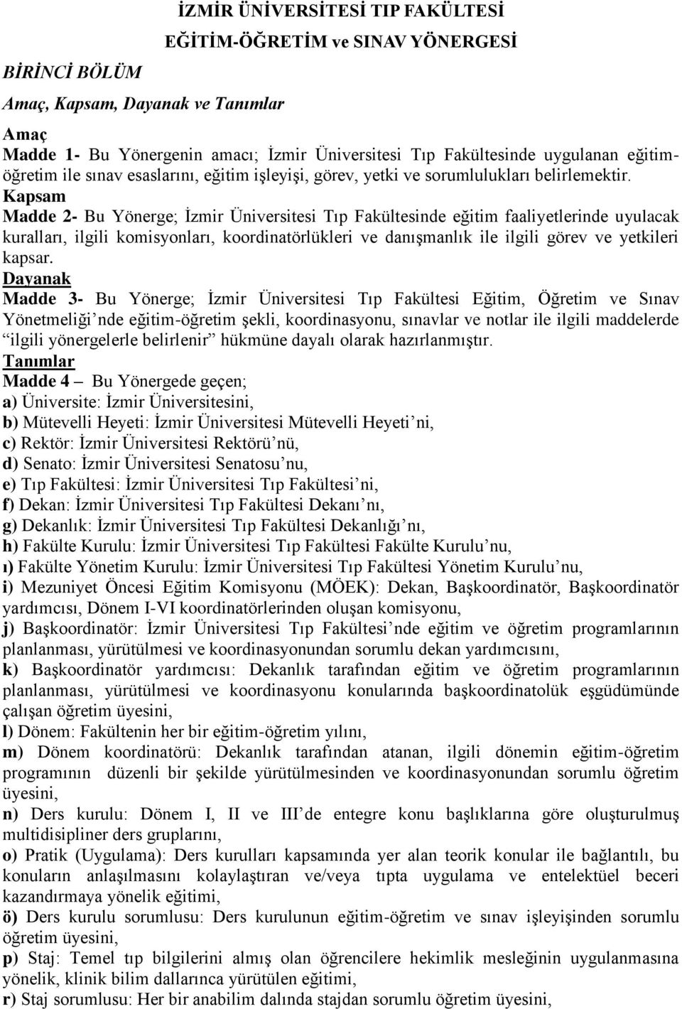 Kapsam Madde 2- Bu Yönerge; İzmir Üniversitesi Tıp Fakültesinde eğitim faaliyetlerinde uyulacak kuralları, ilgili komisyonları, koordinatörlükleri ve danışmanlık ile ilgili görev ve yetkileri kapsar.