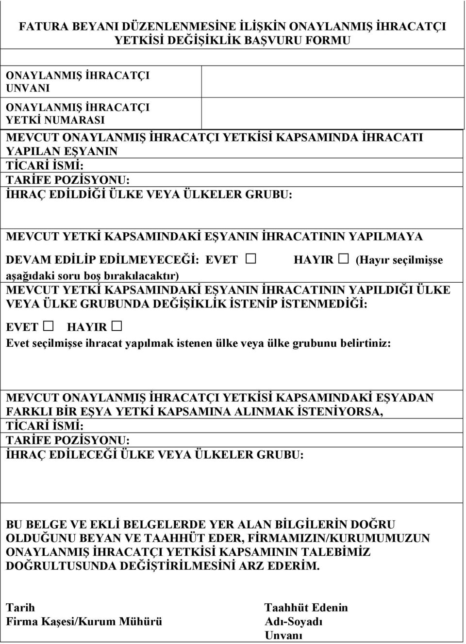 HAYIR (Hayır seçilmişse aşağıdaki soru boş bırakılacaktır) MEVCUT YETKİ KAPSAMINDAKİ EŞYANIN İHRACATININ YAPILDIĞI ÜLKE VEYA ÜLKE GRUBUNDA DEĞİŞİKLİK İSTENİP İSTENMEDİĞİ: EVET HAYIR Evet seçilmişse