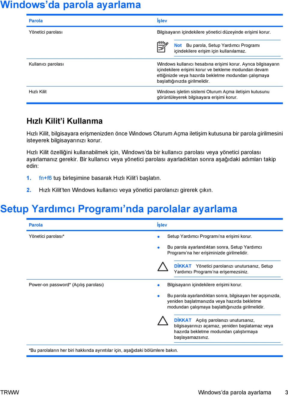 Ayrıca bilgisayarın içindekilere erişimi korur ve bekleme modundan devam ettiğinizde veya hazırda bekletme modundan çalışmaya başlattığınızda girilmelidir.