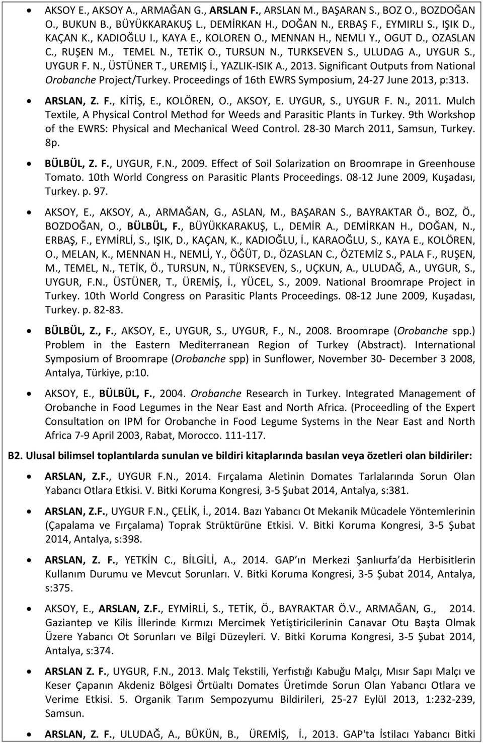 Significant Outputs from National Orobanche Project/Turkey. Proceedings of 16th EWRS Symposium, 24-27 June 2013, p:313. ARSLAN, Z. F., KİTİŞ, E., KOLÖREN, O., AKSOY, E. UYGUR, S., UYGUR F. N., 2011.