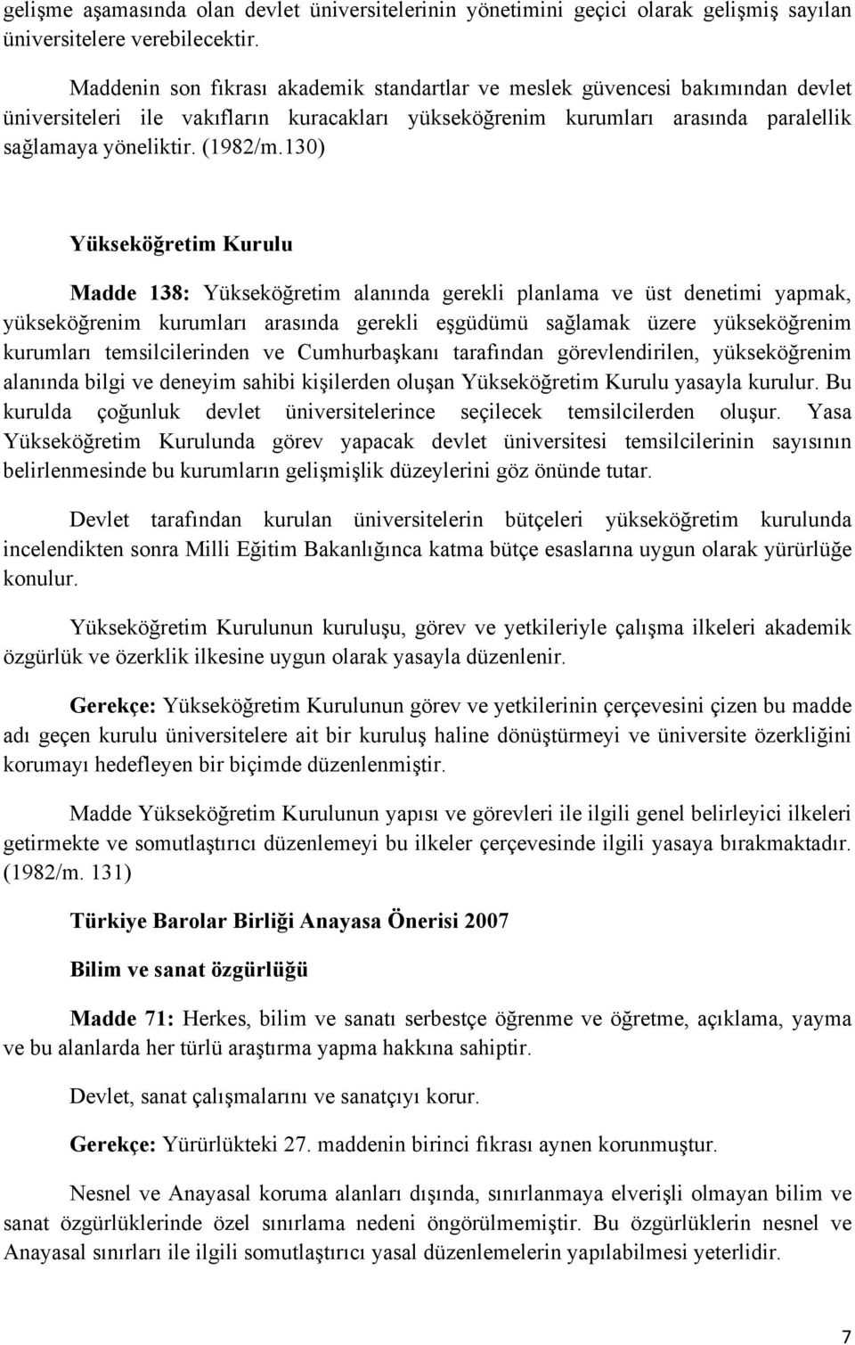 130) Yükseköğretim Kurulu Madde 138: Yükseköğretim alanında gerekli planlama ve üst denetimi yapmak, yükseköğrenim kurumları arasında gerekli eşgüdümü sağlamak üzere yükseköğrenim kurumları