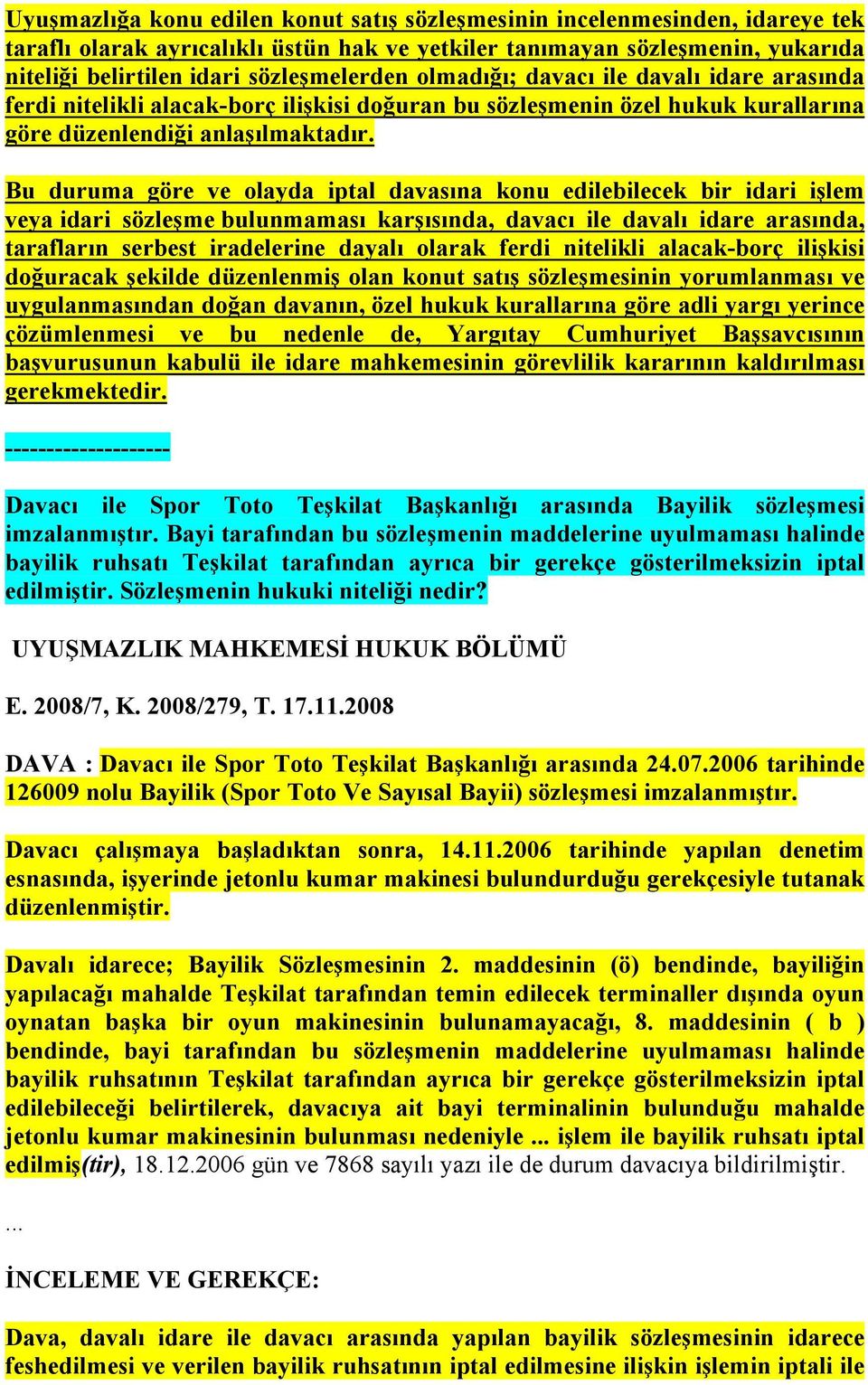 Bu duruma göre ve olayda iptal davasına konu edilebilecek bir idari işlem veya idari sözleşme bulunmaması karşısında, davacı ile davalı idare arasında, tarafların serbest iradelerine dayalı olarak