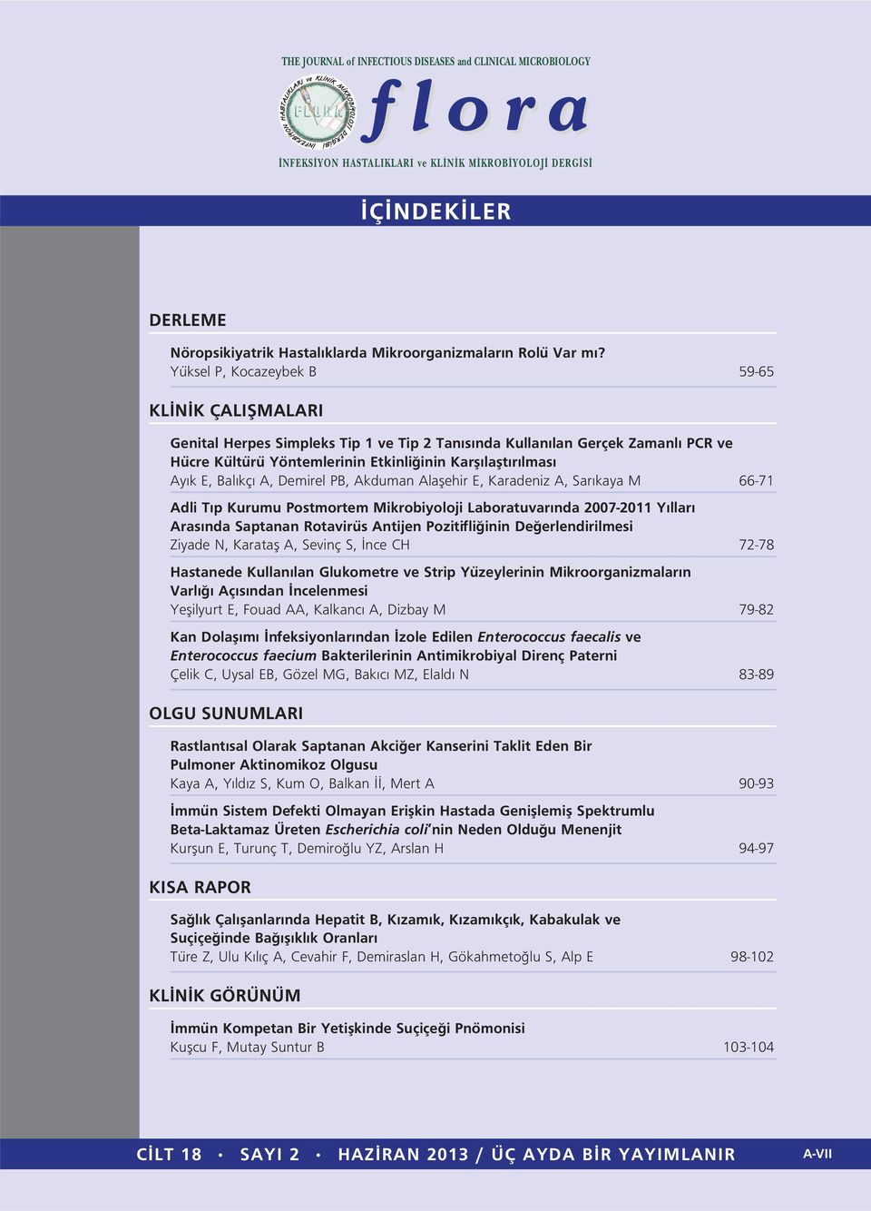 Bal kç A, Demirel PB, Akduman Alaflehir E, Karadeniz A, Sar kaya M 66-71 Adli T p Kurumu Postmortem Mikrobiyoloji Laboratuvar nda 2007-2011 Y llar Aras nda Saptanan Rotavirüs Antijen Pozitifli inin