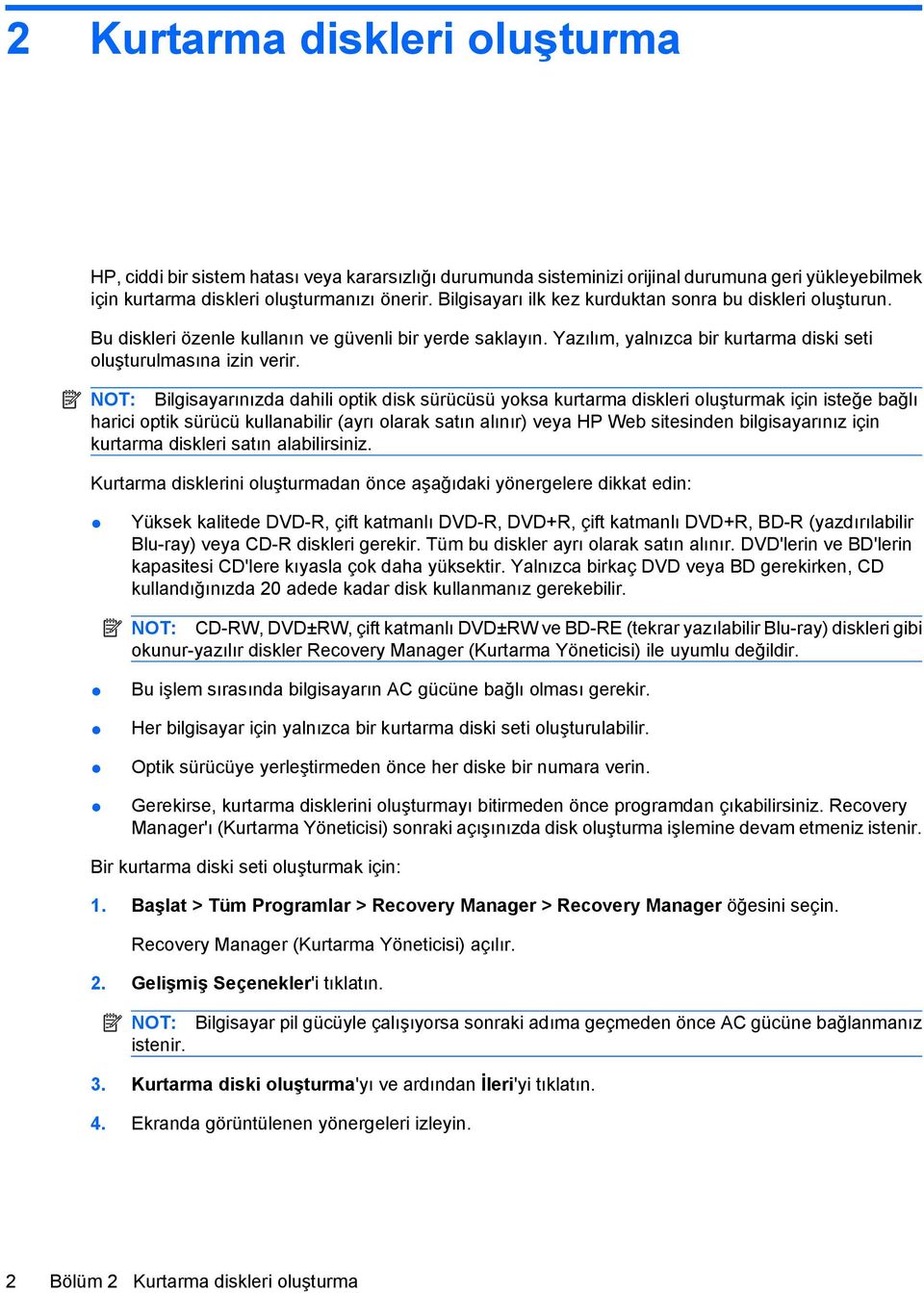 NOT: Bilgisayarınızda dahili optik disk sürücüsü yoksa kurtarma diskleri oluşturmak için isteğe bağlı harici optik sürücü kullanabilir (ayrı olarak satın alınır) veya HP Web sitesinden bilgisayarınız