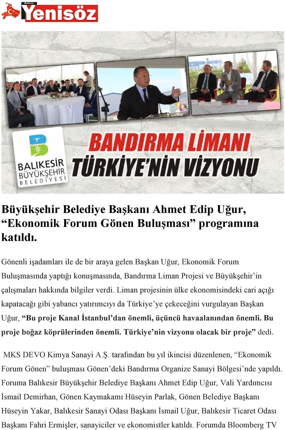 Liman projesinin ülke ekonomisindeki cari açığı kapatacağı gibi yabancı yatırımcıyı da Türkiye ye çekeceğini vurgulayan Başkan Uğur, Bu proje Kanal İstanbul dan önemli, üçüncü havaalanından önemli.