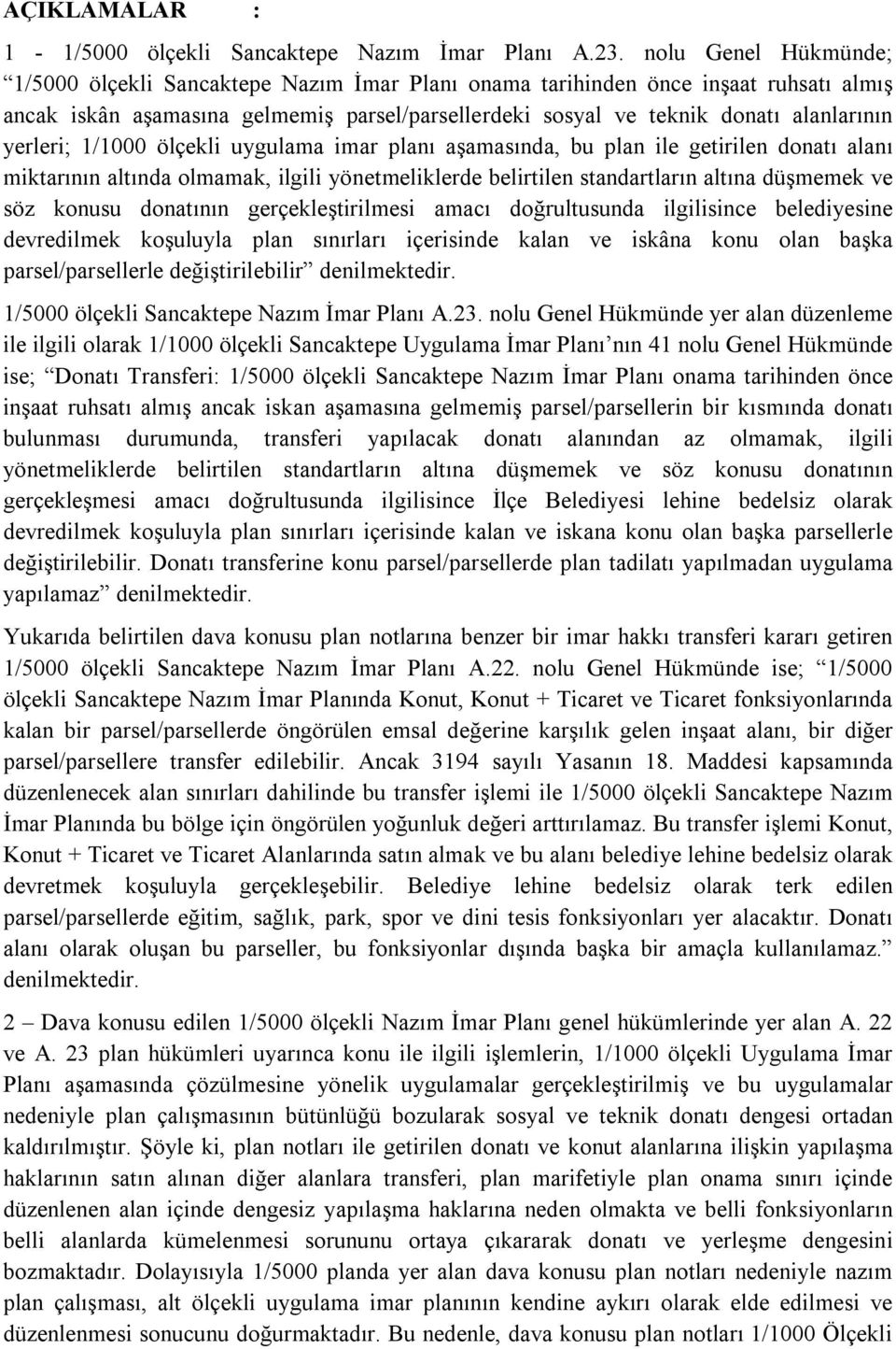 yerleri; 1/1000 ölçekli uygulama imar planı aşamasında, bu plan ile getirilen donatı alanı miktarının altında olmamak, ilgili yönetmeliklerde belirtilen standartların altına düşmemek ve söz konusu