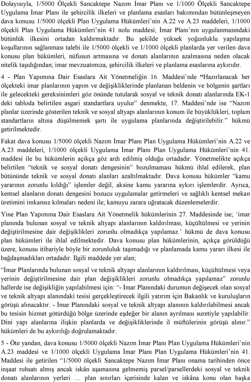 Bu şekilde yüksek yoğunluklu yapılaşma koşullarının sağlanması talebi ile 1/5000 ölçekli ve 1/1000 ölçekli planlarda yer verilen dava konusu plan hükümleri, nüfusun artmasına ve donatı alanlarının