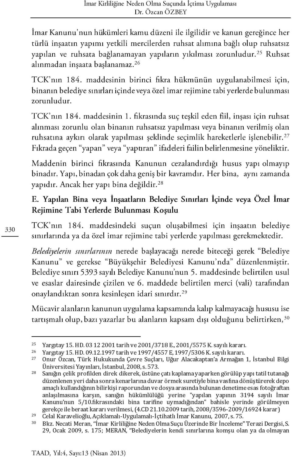 27 Onur Özcan, Türk Hukukunda Çevre Suçları, Uğur Alacakaptan a Armağan 1, İstanbul Bilgi Üniversitesi Yayınları, İstanbul, 2008, s. 573.