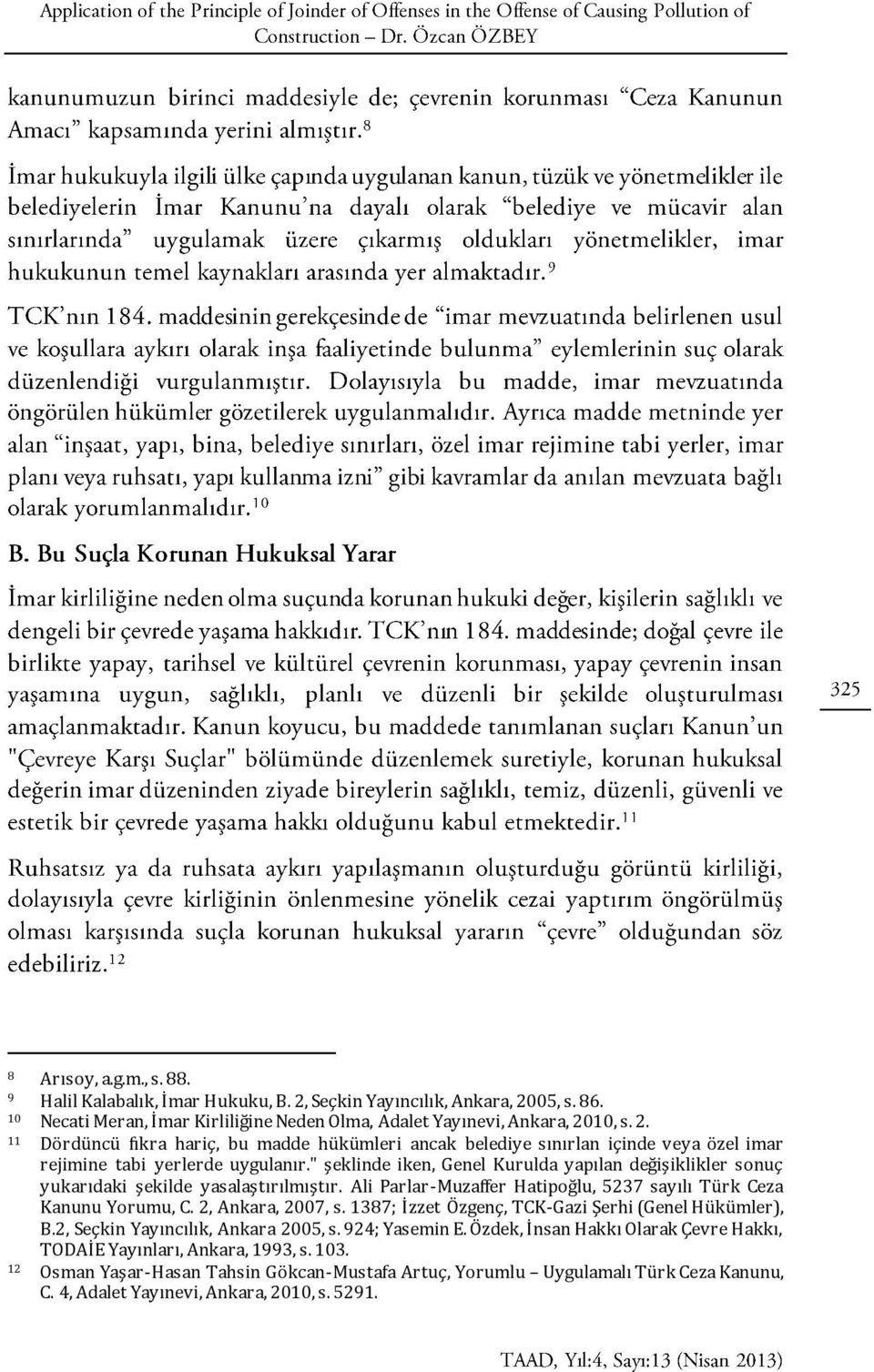 1387; İzzet Özgenç, TCK-Gazi Şerhi (Genel Hükümler), B.2, Seçkin Yayıncılık, Ankara 2005, s. 924; Yasemin E. Özdek, İnsan Hakkı Olarak Çevre Hakkı, TODAİE Yayınları, Ankara, 1993, s. 103.