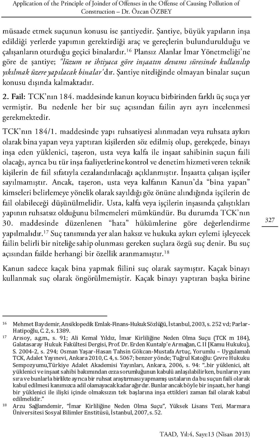 5067; benzer yönde; Tuğrul Katoğlu: Çevre Hukuku Sempozyumu,Türkiye Adalet Akademisi Yayınları, Ankara, 2006, s. 94:.