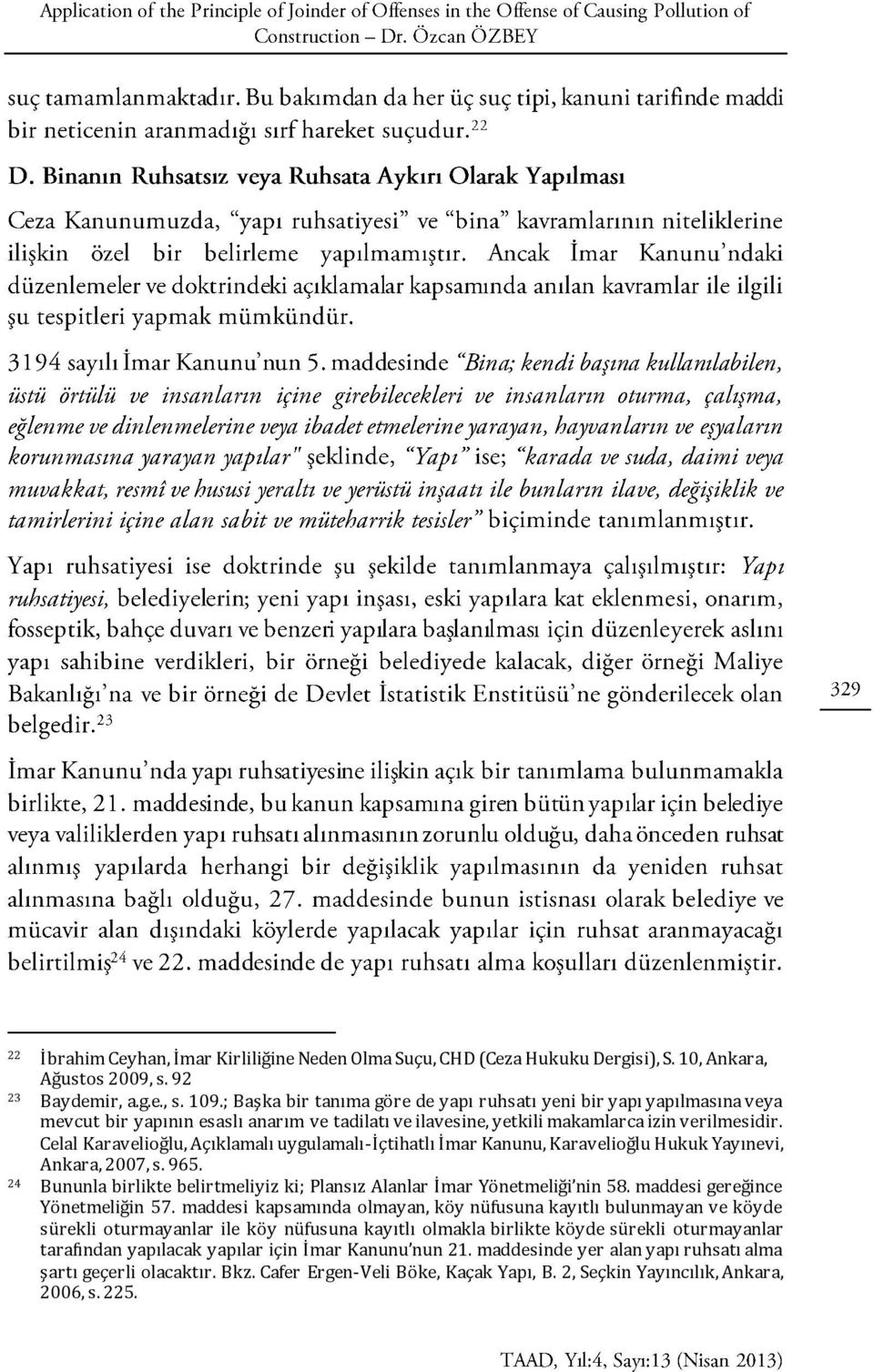 Celal Karavelioğlu, Açıklamalı uygulamalı-içtihatlı İmar Kanunu, Karavelioğlu Hukuk Yayınevi, Ankara, 2007, s. 965. 24 Bununla birlikte belirtmeliyiz ki; Plansız Alanlar İmar Yönetmeliği nin 58.