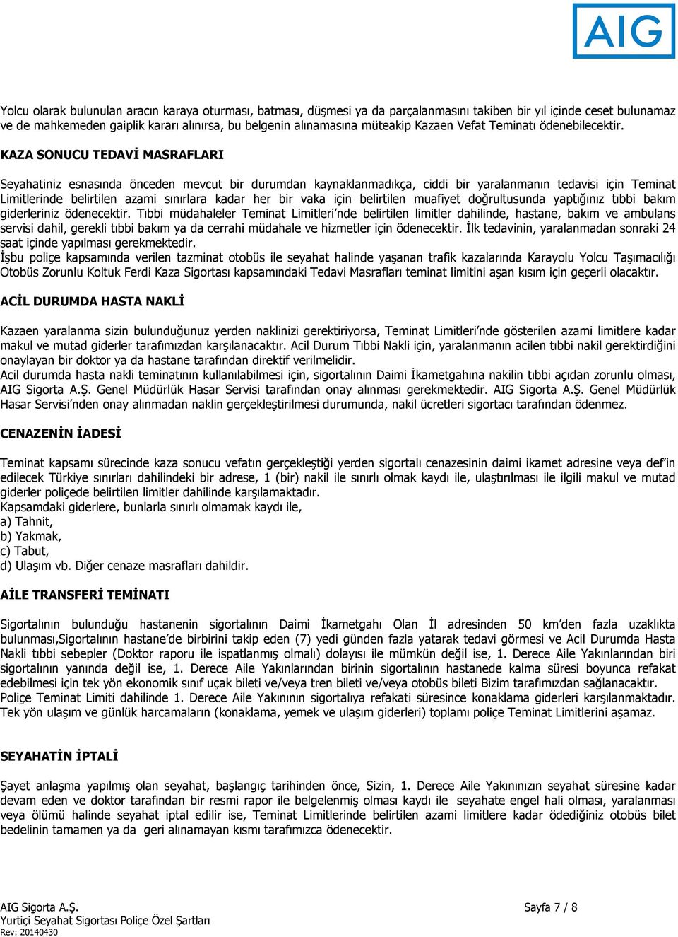 KAZA SONUCU TEDAVİ MASRAFLARI Seyahatiniz esnasında önceden mevcut bir durumdan kaynaklanmadıkça, ciddi bir yaralanmanın tedavisi için Teminat Limitlerinde belirtilen azami sınırlara kadar her bir