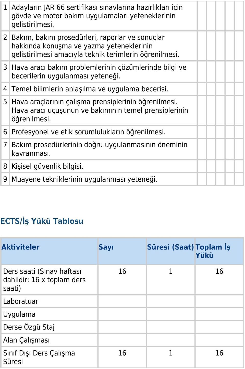 3 Hava aracı bakım problemlerinin çözümlerinde bilgi ve becerilerin uygulanması yeteneği. 4 Temel bilimlerin anlaşılma ve uygulama becerisi. 5 Hava araçlarının çalışma prensiplerinin öğrenilmesi.