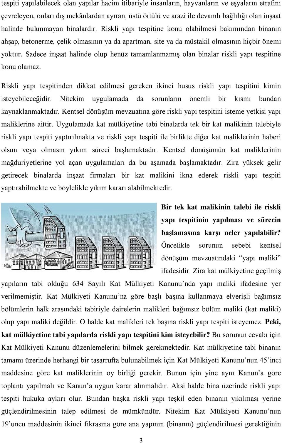 Sadece inşaat halinde olup henüz tamamlanmamış olan binalar riskli yapı tespitine konu olamaz.