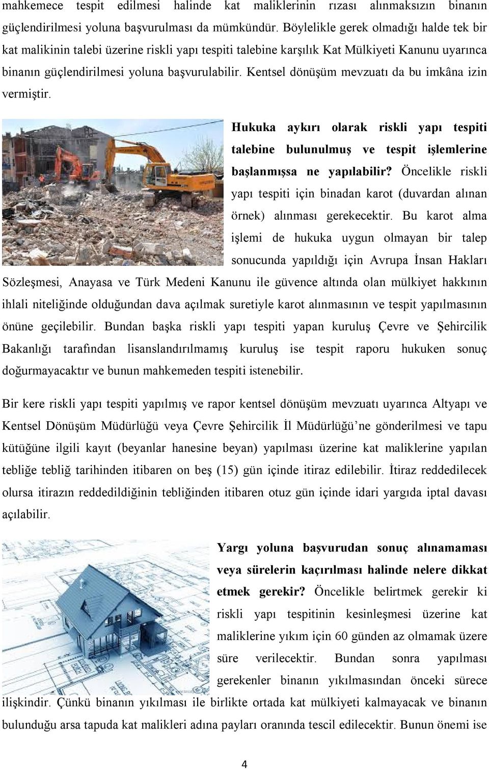 Kentsel dönüşüm mevzuatı da bu imkâna izin vermiştir. Hukuka aykırı olarak riskli yapı tespiti talebine bulunulmuş ve tespit işlemlerine başlanmışsa ne yapılabilir?