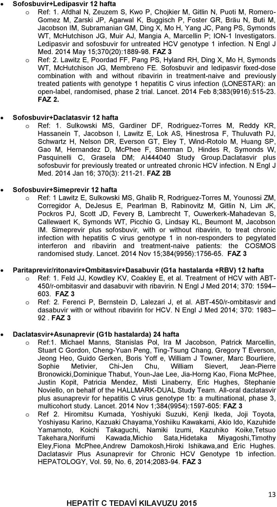 Symonds WT, McHutchison JG, Muir AJ, Mangia A, Marcellin P; ION-1 Investigators. Ledipasvir and sofosbuvir for untreated HCV genotype 1 infection. N Engl J Med. 2014 May 15;370(20):1889-98.