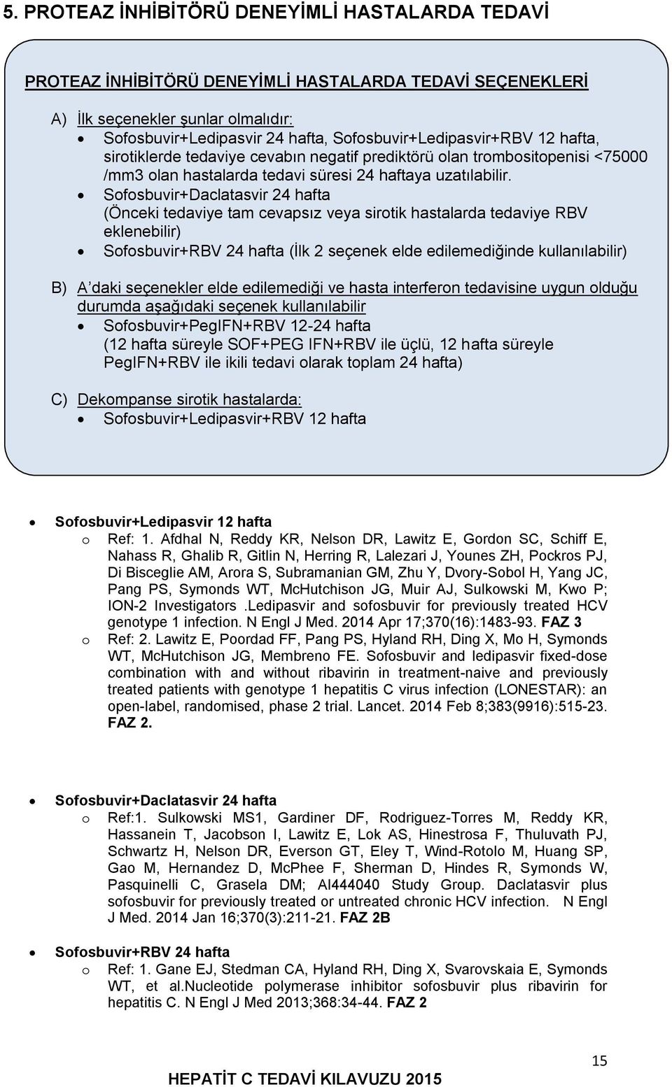 Sofosbuvir+Daclatasvir 24 hafta (Önceki tedaviye tam cevapsız veya sirotik hastalarda tedaviye RBV eklenebilir) Sofosbuvir+RBV 24 hafta (İlk 2 seçenek elde edilemediğinde kullanılabilir) B) A daki